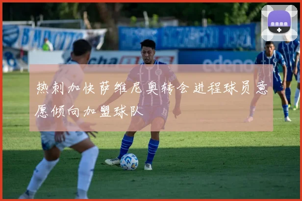 热刺加快萨维尼奥转会进程球员意愿倾向加盟球队